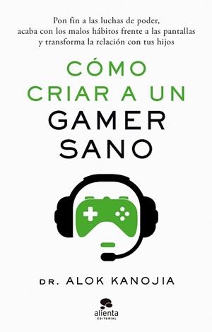 CÓMO CRIAR A UN GAMER SANO | 9788413443546 | DR. ALOK KANOJIA | Libreria Geli - Librería Online de Girona - Comprar libros en catalán y castellano