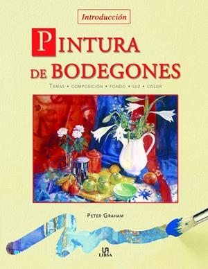 PINTURA DE BODEGONES INTRODUCCION | 9788466212472 | GRAHAM,PETER | Libreria Geli - Librería Online de Girona - Comprar libros en catalán y castellano
