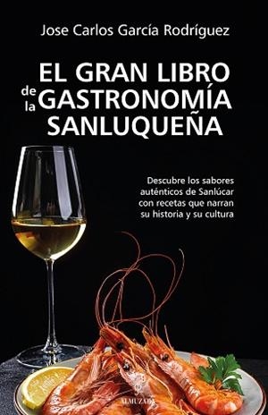 EL GRAN LIBRO DE LA GASTRONOMÍA SANLUQUEÑA | 9788410523982 | JOSÉ CARLOS GARCÍA RODRÍGUEZ | Libreria Geli - Librería Online de Girona - Comprar libros en catalán y castellano