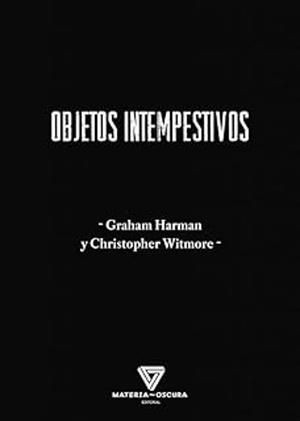 OBJETOS INTEMPESTIVOS | 9788412703443 | GRAHAM HARMAN Y CHRISTOPHER WITMORE | Llibreria Geli - Llibreria Online de Girona - Comprar llibres en català i castellà
