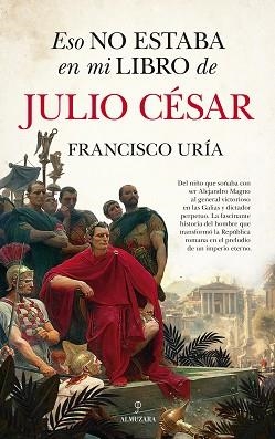 ESO NO ESTABA EN MI LIBRO DE JULIO CÉSAR | 9788410524477 | FRANCISCO URÍA | Libreria Geli - Librería Online de Girona - Comprar libros en catalán y castellano
