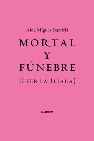 MORTAL Y FÚNEBRE.LEER LA ILIADA | 9788412442687 | MÍGUEZ BARCIELA, AÍDA | Llibreria Geli - Llibreria Online de Girona - Comprar llibres en català i castellà