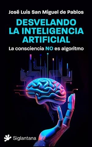 DESVELANDO LA INTELIGENCIA ARTIFICIAL | 9788410179387 | SAN MIGUEL DE PABLOS, JOSÉ LUIS | Libreria Geli - Librería Online de Girona - Comprar libros en catalán y castellano