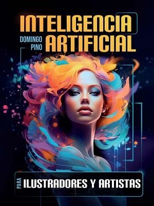 INTELIGENCIA ARTIFICIAL PARA ILUSTRADORES Y ARTISTAS | 9788434262331 | PINO, DOMINGO | Llibreria Geli - Llibreria Online de Girona - Comprar llibres en català i castellà
