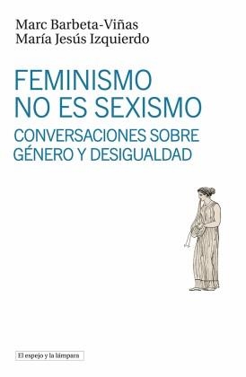 FEMINISMO NO ES SEXISMO | 9788494799396 | BARBETA-VIÑAS, MARC/IZQUIERDO, MARÍA JESÚS | Llibreria Geli - Llibreria Online de Girona - Comprar llibres en català i castellà