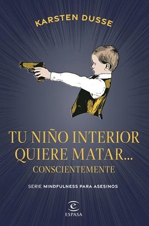 TU NIÑO INTERIOR QUIERE MATAR... CONSCIENTEMENTE | 9788467075854 | DUSSE, KARSTEN | Llibreria Geli - Llibreria Online de Girona - Comprar llibres en català i castellà