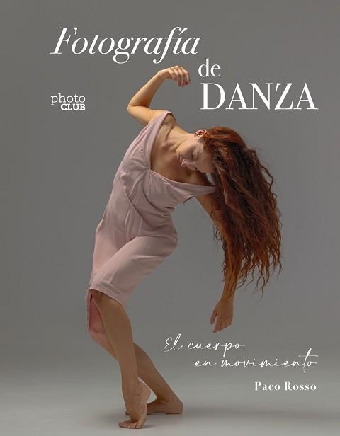 FOTOGRAFÍA DE DANZA. EL CUERPO EN MOVIMIENTO | 9788441550988 | ROSSO, PACO | Libreria Geli - Librería Online de Girona - Comprar libros en catalán y castellano