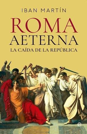 ROMA AETERNA.LA CAÍDA DE LA REPÚBLICA | 9788413849676 | MARTÍN, IBÁN | Libreria Geli - Librería Online de Girona - Comprar libros en catalán y castellano