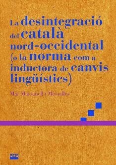 LA DESINTEGRACIÓ DEL CATALÀ NORD-OCCIDENTAL (O LA NORMA COM A INDUCTORA DE CANVI | 9788491913542 | MASSANELL I MESSALLES, MAR | Llibreria Geli - Llibreria Online de Girona - Comprar llibres en català i castellà