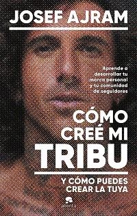 CÓMO CREÉ MI TRIBU Y CÓMO PUEDES CREAR LA TUYA | 9788413443850 | AJRAM, JOSEF | Libreria Geli - Librería Online de Girona - Comprar libros en catalán y castellano