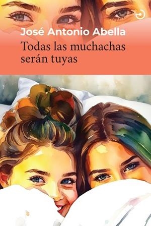 TODAS LAS MUCHACHAS SERÁN TUYAS | 9788419964298 | ABELLA, JOSÉ ANTONIO | Libreria Geli - Librería Online de Girona - Comprar libros en catalán y castellano