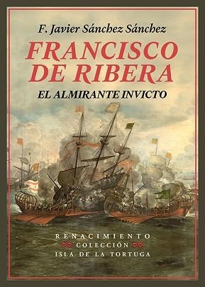 FRANCISCO DE RIBERA, EL ALMIRANTE INVICTO | 9791387552299 | SÁNCHEZ SÁNCHEZ, F. JAVIER | Llibreria Geli - Llibreria Online de Girona - Comprar llibres en català i castellà