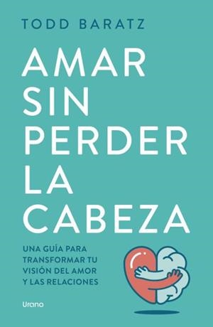 AMAR SIN PERDER LA CABEZA | 9788418714788 | BARATZ, TODD | Llibreria Geli - Llibreria Online de Girona - Comprar llibres en català i castellà
