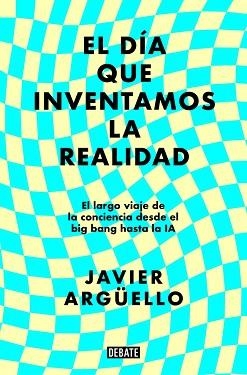 EL DÍA QUE INVENTAMOS LA REALIDAD | 9788410214897 | ARGÜELLO, JAVIER | Llibreria Geli - Llibreria Online de Girona - Comprar llibres en català i castellà