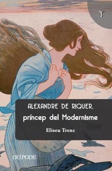 ALEXANDRE DE RIQUER,PRÍNCEP DEL MODERNISME | 9788412920871 | TRENC BALLESTER, ELISEU | Libreria Geli - Librería Online de Girona - Comprar libros en catalán y castellano