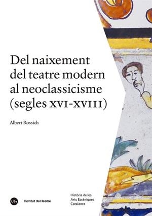 DEL NAIXEMENT DEL TEATRE MODERN AL NEOCLASSICISME (SEGLES XVI-XVIII) | 9788491689850 | ROSSICH I ESTRAGÓ, ALBERT | Llibreria Geli - Llibreria Online de Girona - Comprar llibres en català i castellà