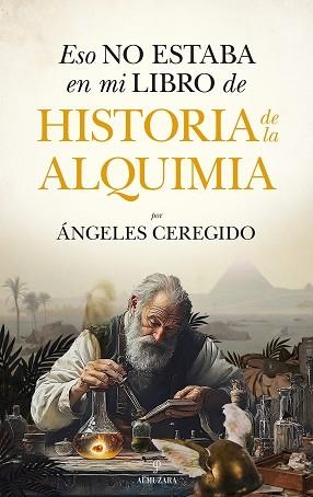 ESO NO ESTABA EN MI LIBRO DE HISTORIA DE LA ALQUIMIA | 9788410526785 | MARÍA DE LOS ÁNGELES CEREGIDO PÉREZ | Llibreria Geli - Llibreria Online de Girona - Comprar llibres en català i castellà