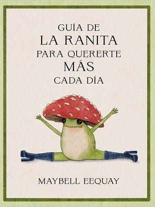 GUÍA DE LA RANITA PARA QUERERTE MÁS CADA DÍA | 9788410121294 | EEQUAY, MAYBELL | Libreria Geli - Librería Online de Girona - Comprar libros en catalán y castellano