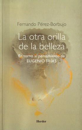 LA OTRA ORILLA DE LA BELLEZA.EN TORNO AL PENSAMIENTO DE EUGENIO TRIAS | 9788425424427 | PEREZ-BORBUJO,FERNANDO | Llibreria Geli - Llibreria Online de Girona - Comprar llibres en català i castellà
