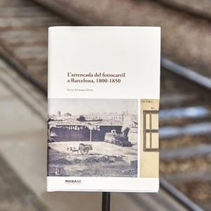 L'ARRENCADA DEL FERROCARRIL A BARCELONA(1800-1850) | 9788491566229 | ARMENGOL FERRER, FERRAN | Llibreria Geli - Llibreria Online de Girona - Comprar llibres en català i castellà