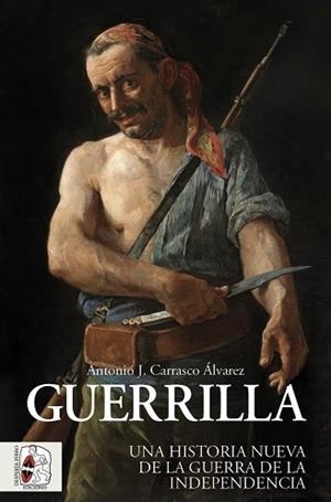 GUERRILLA.UNA HISTORIA NUEVA DE LA GUERRA DE LA INDEPENDENCIA | 9788412981018 | CARRASCO ÁLVAREZ, ANTONIO J. | Llibreria Geli - Llibreria Online de Girona - Comprar llibres en català i castellà