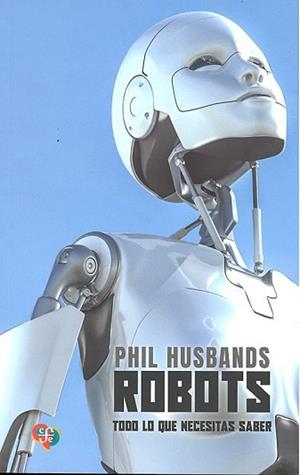 ROBOTS.TODO LO QUE SE NECESITA SABER | 9789562893398 | HUSBANDS,PHIL | Llibreria Geli - Llibreria Online de Girona - Comprar llibres en català i castellà
