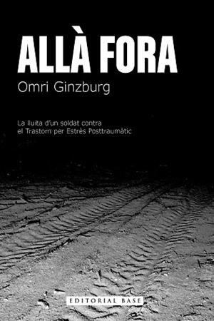 ALLÀ FORA.LA LLUITA D’UN SOLDAT CONTRA EL TRASTORN PER ESTRÈS POSTTRAUMÀTIC | 9788410131170 | GINZBURG, OMRI | Libreria Geli - Librería Online de Girona - Comprar libros en catalán y castellano