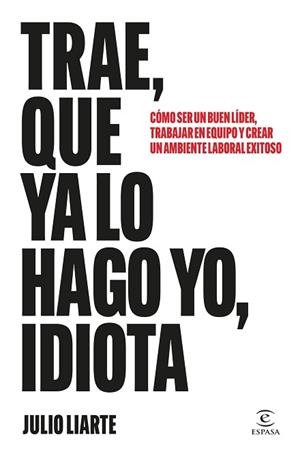 TRAE,QUE YA LO HAGO YO,IDIOTA | 9788467077568 | LIARTE, JULIO | Llibreria Geli - Llibreria Online de Girona - Comprar llibres en català i castellà