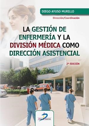 LA GESTIÓN DE ENFERMERÍA Y LA DIVISIÓN MÉDICA COMO DIRECCIÓN ASISTENCIAL | 9788490525562 | AYUSO MURILLO, DIEGO | Llibreria Geli - Llibreria Online de Girona - Comprar llibres en català i castellà