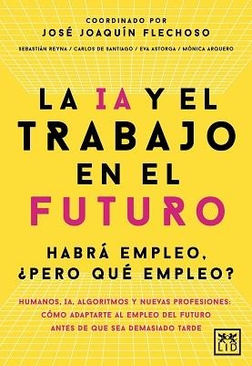LA IA Y EL TRABAJO EN EL FUTURO | 9788410221666 | JOSÉ JOAQUÍN FLECHOSO (COORD.)/CARLOS ALBERTO DE SANTIAGO GILA/EVA ASTORGA VICTORIA | Llibreria Geli - Llibreria Online de Girona - Comprar llibres en català i castellà