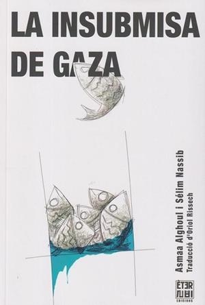 LA INSUBMISA DE GAZA (PREMI LLIBRETER 2025 ASSAIG, PENSAMENT I ALTRES NARRATIVES) | 9788412703771 | ALGHOUL, ASMAA/NASSIB, SÉLIM | Libreria Geli - Librería Online de Girona - Comprar libros en catalán y castellano