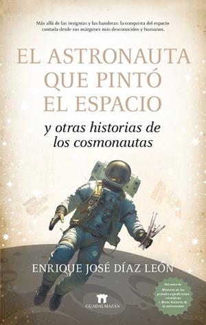 EL ASTRONAUTA QUE PINTÓ EL ESPACIO Y OTRAS HISTORIAS DE LOS COSMONAUTAS | 9788419414915 | ENRIQUE JOSÉ DÍAZ LEÓN | Llibreria Geli - Llibreria Online de Girona - Comprar llibres en català i castellà