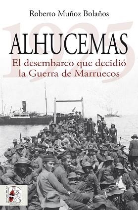 ALHUCEMAS 1925.EL DESEMBARCO QUE DECIDIÓ LA GUERRA DE MARRUECOS | 9788412984699 | MUÑOZ BOLAÑOS, ROBERTO | Llibreria Geli - Llibreria Online de Girona - Comprar llibres en català i castellà