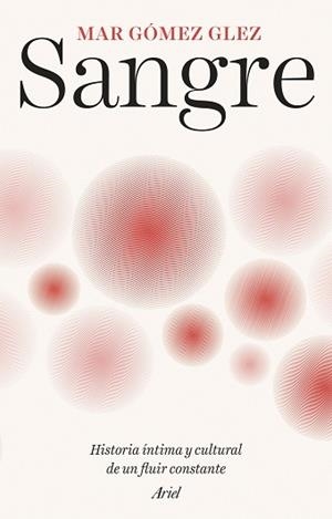 SANGRE.HISTORIA ÍNTIMA Y CULTURAL DE UN FLUIR CONSTANTE | 9788434439245 | GÓMEZ GLEZ, MAR | Llibreria Geli - Llibreria Online de Girona - Comprar llibres en català i castellà