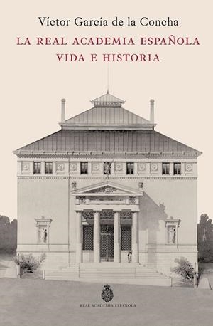 LA REAL ACADEMIA ESPAÑOLA.VIDA E HISTORIA | 9788467078244 | GARCÍA DE LA CONCHA, VÍCTOR | Llibreria Geli - Llibreria Online de Girona - Comprar llibres en català i castellà