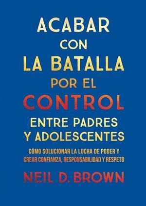 ACABAR CON LA BATALLA POR EL CONTROL ENTRE PADRES Y ADOLESCENTES | 9788411781893 | D. BROWN, NEIL | Llibreria Geli - Llibreria Online de Girona - Comprar llibres en català i castellà