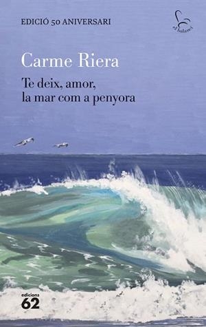 TE DEIX,AMOR,LA MAR COM A PENYORA(EDICIÓ ESPECIAL 50 ANYS) | 9788429782806 | RIERA, CARME | Libreria Geli - Librería Online de Girona - Comprar libros en catalán y castellano