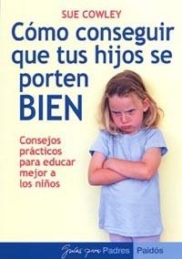 COMO CONSEGUIR QUE TUS HIJOS SE PORTEN BIEN | 9788449318610 | COWLEY,SUE | Llibreria Geli - Llibreria Online de Girona - Comprar llibres en català i castellà