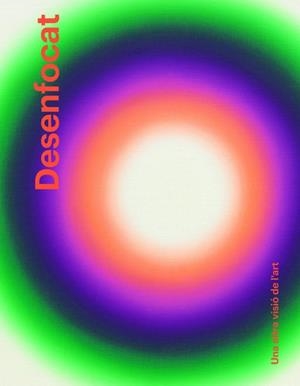 DESENFOCAT.UNA ALTRA VISIÓ DE L'ART | 9788410024915 | BERNARDI, CLAIRE/PHILIPPOT, ÉMILIA | Llibreria Geli - Llibreria Online de Girona - Comprar llibres en català i castellà