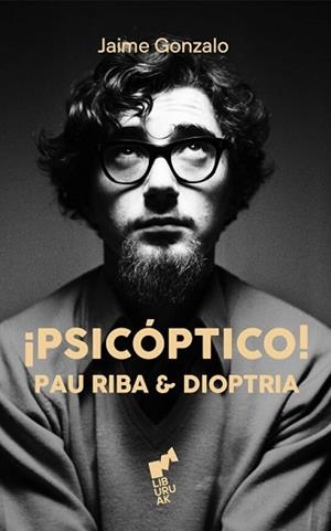 PSICOPTICO.PAU RIBA & DIOPTRIA | 9788419234834 | GONZALO, JAIME | Llibreria Geli - Llibreria Online de Girona - Comprar llibres en català i castellà