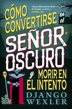 CÓMO CONVERTIRSE EN EL SEÑOR OSCURO Y MORIR EN EL INTENTO | 9788418431098 | WEXLER, DJANGO | Libreria Geli - Librería Online de Girona - Comprar libros en catalán y castellano