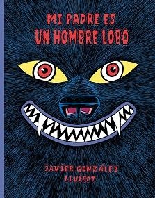 MI PADRE ES UN HOMBRE LOBO | 9788416427802 | GONZÁLEZ, JAVIER/LLUÏSOT | Llibreria Geli - Llibreria Online de Girona - Comprar llibres en català i castellà