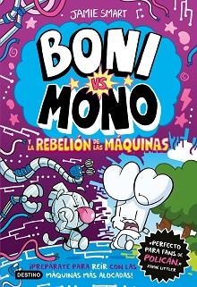BONI VS. MONO6.BONI VS. MONO Y LA REBELIÓN DE LAS MÁQUINAS | 9788408309055 | SMART, JAMIE | Llibreria Geli - Llibreria Online de Girona - Comprar llibres en català i castellà