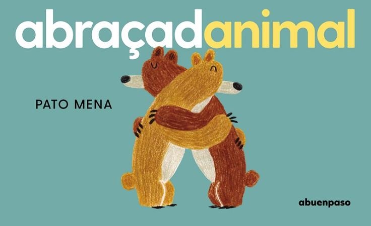 ABRAÇADANIMAL | 9788410016392 | MENA,PATO | Llibreria Geli - Llibreria Online de Girona - Comprar llibres en català i castellà