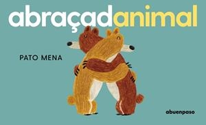 ABRAÇADANIMAL | 9788410016392 | MENA,PATO | Libreria Geli - Librería Online de Girona - Comprar libros en catalán y castellano