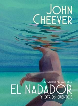 EL NADADOR Y OTROS CUENTOS (EDICIÓN ILUSTRADA) | 9788439745143 | CHEEVER, JOHN | Libreria Geli - Librería Online de Girona - Comprar libros en catalán y castellano