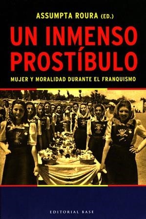 UN INMENSO PROSTIBULO.MUJER Y MORALIDAD DURANTE EL FRANQUISM | 9788485031481 | ROURA,ASSUMPTA | Libreria Geli - Librería Online de Girona - Comprar libros en catalán y castellano