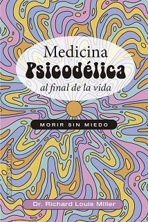 MEDICINA PSICODÉLICA AL FINAL DE LA VIDA | 9788411723381 | RICHARD LOUIS MILLER | Llibreria Geli - Llibreria Online de Girona - Comprar llibres en català i castellà