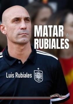 MATAR A RUBIALES | 9788416159956 | RUBIALES BÉJAR, LUIS | Llibreria Geli - Llibreria Online de Girona - Comprar llibres en català i castellà