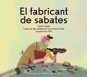 EL FABRICANT DE SABATES | 9788491913924 | LÓPEZ, CARLOS | Llibreria Geli - Llibreria Online de Girona - Comprar llibres en català i castellà